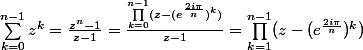 \sum_{k=0}^{n-1}z^k=\frac{z^n-1}{z-1}=\frac{\prod_{k=0}^{n-1}(z-(e^{\frac{2i\pi}{n}})^k)}{z-1}=\prod_{k=1}^{n-1}(z-(e^{\frac{2i\pi}{n}})^k)